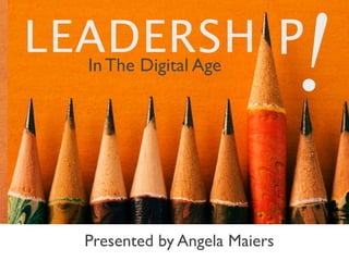 LEADERSH P!LEADERSH PIn The Digital Age
Presented by Angela Maiers
!
 