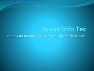 End to end streaming solutions for an affordable price
 