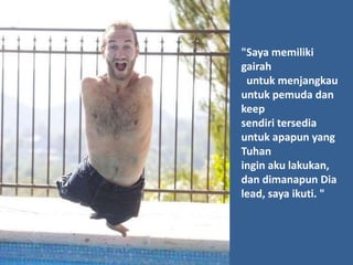 "Saya memiliki
gairah
untuk menjangkau
untuk pemuda dan
keep
sendiri tersedia
untuk apapun yang
Tuhan
ingin aku lakukan,
dan dimanapun Dia
lead, saya ikuti. "
 