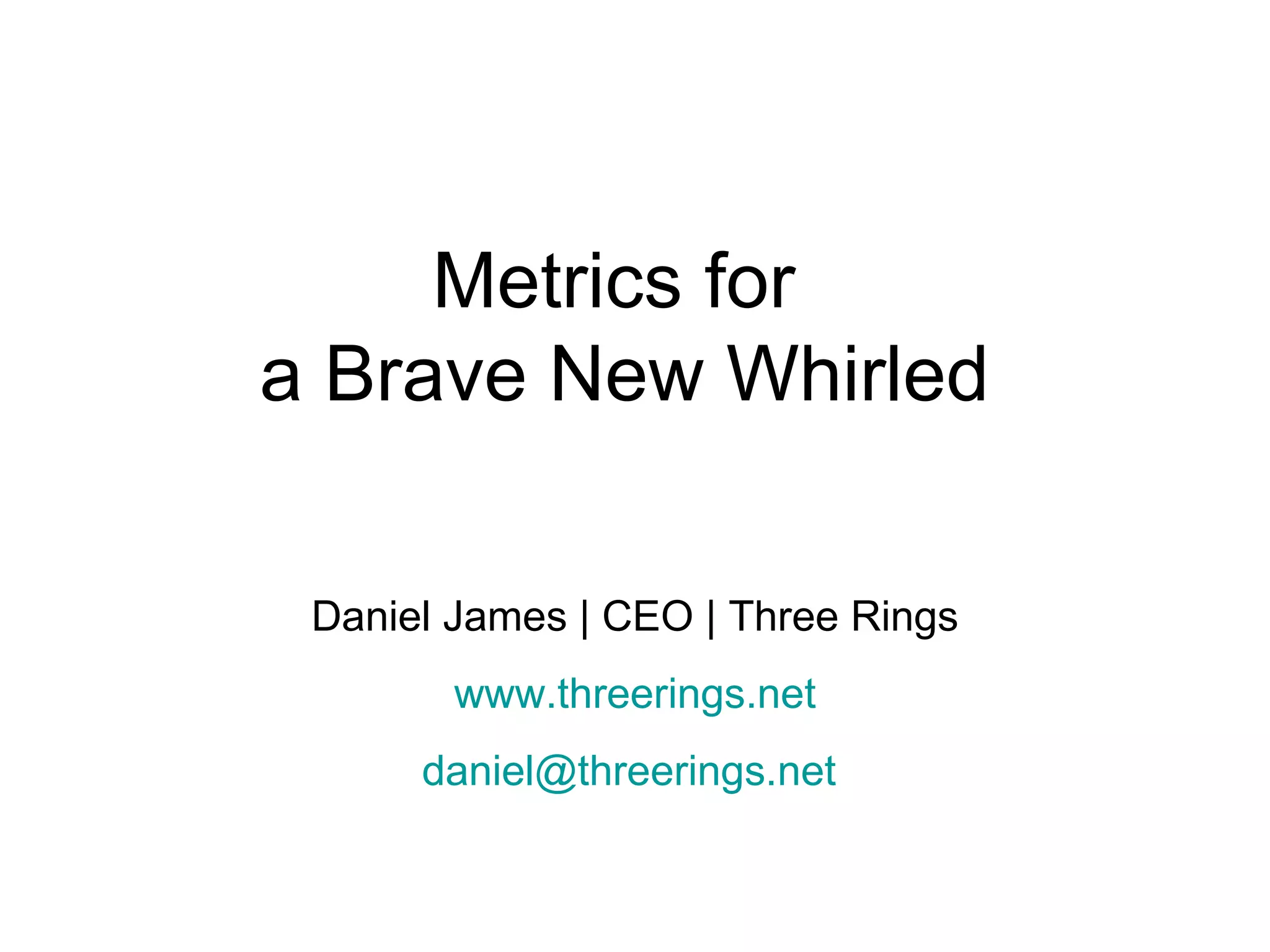 Metrics for  a Brave New Whirled Daniel James | CEO | Three Rings www.threerings.net [email_address]   