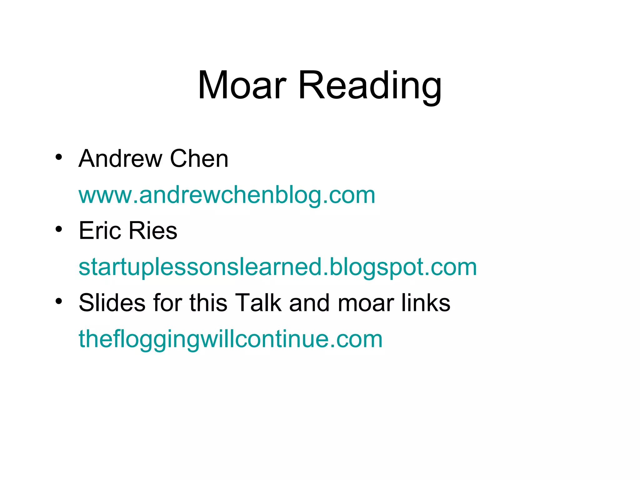 Moar Reading Andrew Chen  www.andrewchenblog.com   Eric Ries startuplessonslearned.blogspot.com   Slides for this Talk and moar links thefloggingwillcontinue.com   