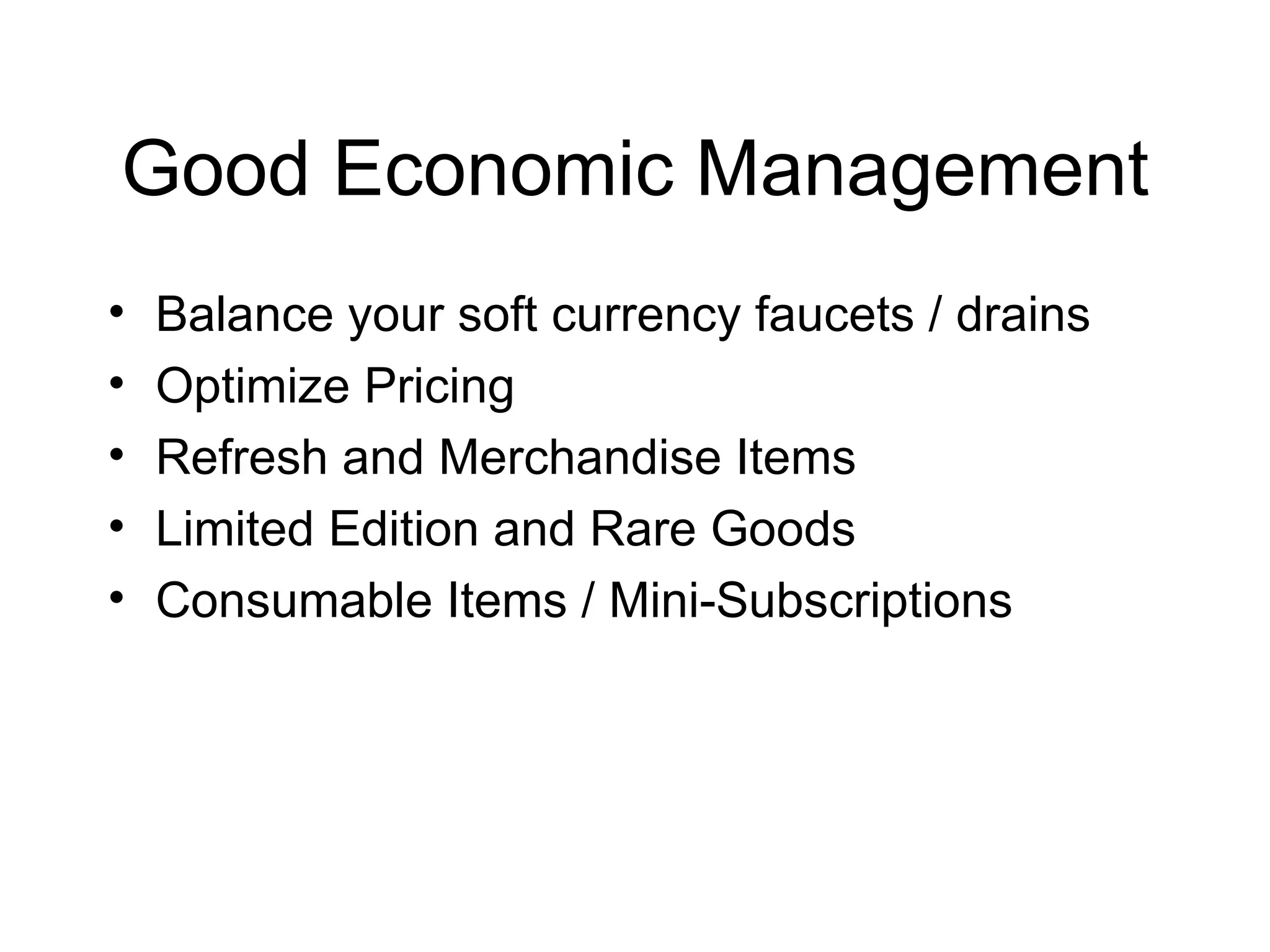Good Economic Management Balance your soft currency faucets / drains Optimize Pricing Refresh and Merchandise Items Limited Edition and Rare Goods Consumable Items / Mini-Subscriptions 
