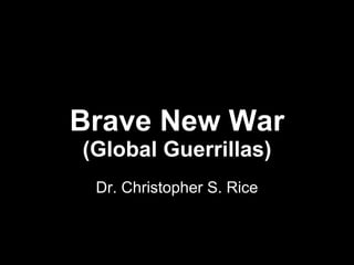 Brave New War (Global Guerrillas) Dr. Christopher S. Rice 