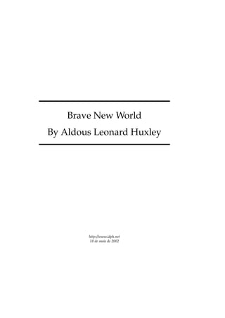 Brave New World
By Aldous Leonard Huxley




        http://www.idph.net
        18 de maio de 2002
 