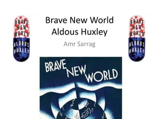 Brave New World
Aldous Huxley
Amr Sarrag
 