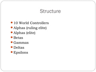 Structure
10 World Controllers
Alphas (ruling elite)
Alphas (elite)
Betas
Gammas
Deltas
Epsilons
 