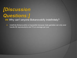 Why can‟t anyone Bokanovskify indefinitely?
   Indefinite Bokanovskify is impossible because male gametes can only ever
    handle 96 reproductions and 72 on average per ova
 