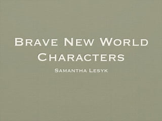 Brave New World
  Characters
    Samantha Lesyk
 