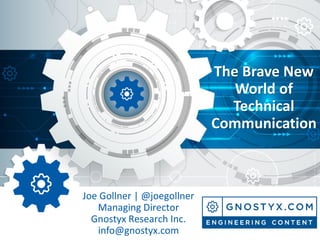 The Brave New
World of
Technical
Communication
Joe Gollner | @joegollner
Managing Director
Gnostyx Research Inc.
info@gnostyx.com
 