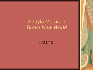 Shayla Morrison   Brave New World 5/21/10 