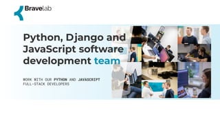 WORK WITH OUR PYTHON AND JAVASCRIPT
FULL-STACK DEVELOPERS
Python, Django and
JavaScript software
development team
 