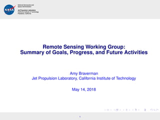 Remote Sensing Working Group:
Summary of Goals, Progress, and Future Activities
Amy Braverman
Jet Propulsion Laboratory, California Institute of Technology
May 14, 2018
1
 