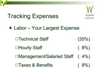 Tracking Expenses   Labor – Your Largest Expense Technical Staff  (35%) Hourly Staff (  8%) Management/Salaried Staff  (  4%) Taxes & Benefits   (  8%) 