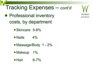 Tracking Expenses –  cont’d   Professional inventory costs, by department Skincare 5-8% Nails  4% Massage/Body 1 - 2% Makeup 1% Hair  6-7% 