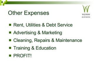 Other Expenses   Rent, Utilities & Debt Service Advertising & Marketing Cleaning, Repairs & Maintenance Training & Education PROFIT! 