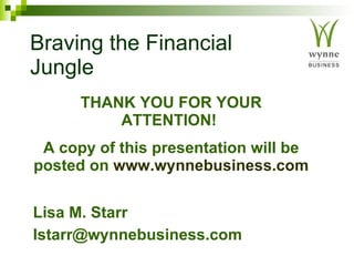 Braving the Financial Jungle THANK YOU FOR YOUR ATTENTION!  A copy of this presentation will be posted on  www.wynnebusiness.com Lisa M. Starr [email_address] 