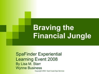 Braving the Financial Jungle SpaFinder Experiential  Learning Event 2008 By Lisa M. Starr Wynne Business 