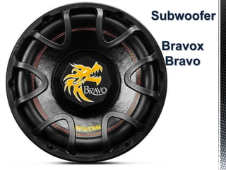 Subwoofer
Bravox
Bravo
 
