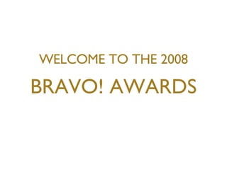 WELCOME TO THE 2008 BRAVO! AWARDS 