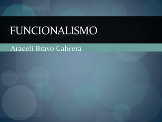 Araceli Bravo Cabrera FUNCIONALISMO 