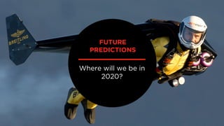 Where will we be in
2020?
FUTURE
PREDICTIONS
 