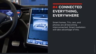 ©BravoEchoInc,2015
Smart homes, TVs, cars, and
phones are all becoming
interconnected. Smart marketers
will take advantage of this.
#4 CONNECTED
EVERYTHING,
EVERYWHERE
 