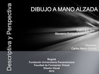 Bogotá
Fundación Universitaria Panamericana
   Facultad de Formación Virtual
           Diseño Visual
               2012
 