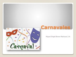 Carnavales
Miguel Ángel Bravo Machuca 2-A
 