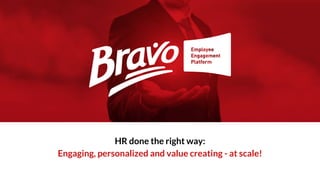 HR done the right way:
Engaging, personalized and value creating - at scale!
 