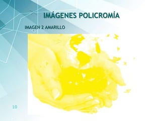 10
IMAGEN 2 AMARILLO
IMÁGENES POLICROMÍA
 