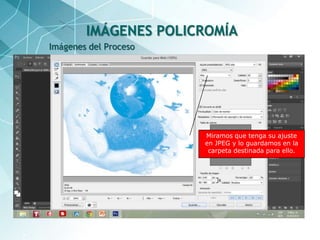 36
Imágenes del Proceso
IMÁGENES POLICROMÍA
Miramos que tenga su ajuste
en JPEG y lo guardamos en la
carpeta destinada para ello.
 