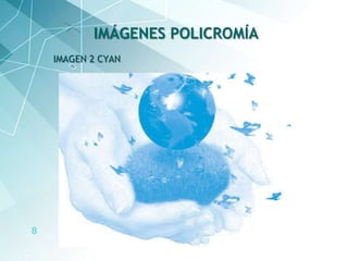 8
IMAGEN 2 CYAN
IMÁGENES POLICROMÍA
 