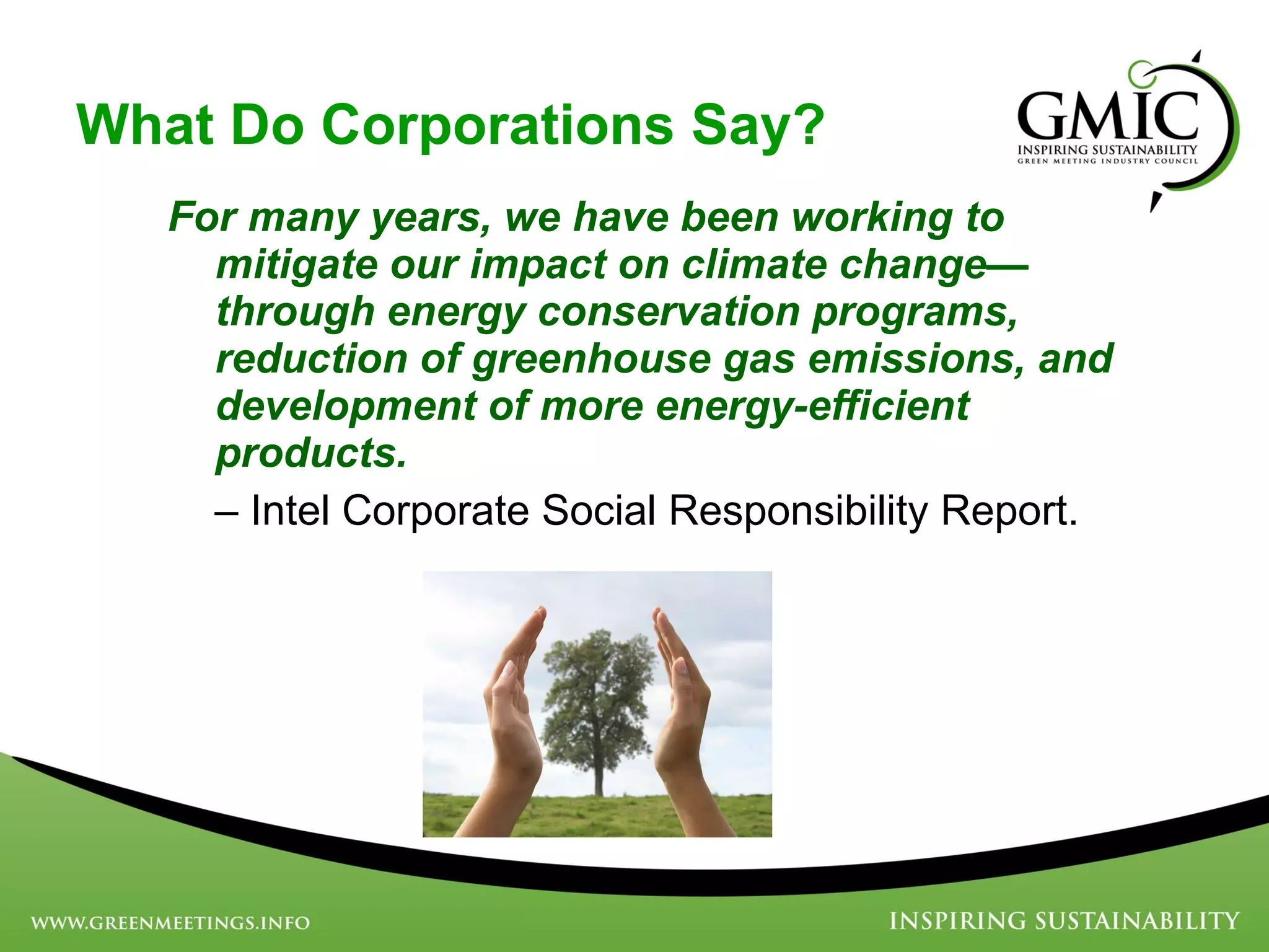 What Do Corporations Say? For many years, we have been working to mitigate our impact on climate change—through energy conservation programs, reduction of greenhouse gas emissions, and development of more energy-efficient products.   – Intel Corporate Social Responsibility Report. 