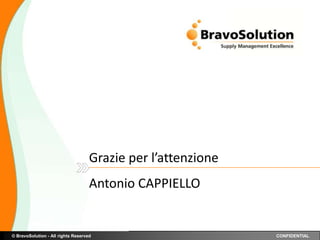 Grazie per l’attenzione
                                    Antonio CAPPIELLO


© BravoSolution - All rights Reserved                         CONFIDENTIAL
 