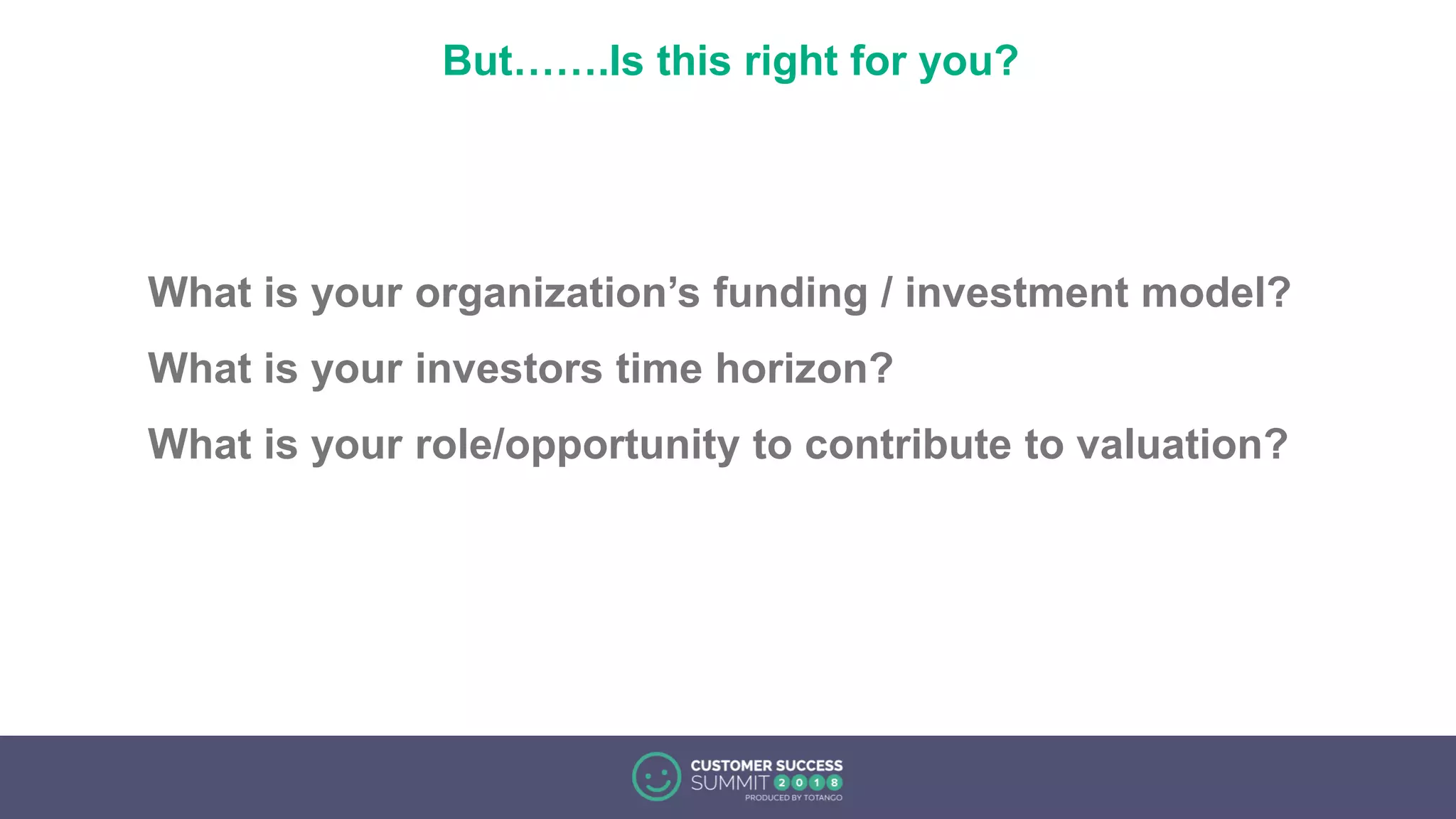 But…….Is this right for you?
What is your organization’s funding / investment model?
What is your investors time horizon?
What is your role/opportunity to contribute to valuation?
 