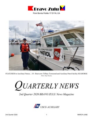 2nd Quarter 2020 1 MARCH-JUNE
Bravo Zulu
Point Bonita Flotilla 17 D11N, CA
FEATURED in Auxiliary Fitness…10 - Boat crew Tiffany Townsend and Auxiliary Patrol facility SEAHORSE
Photo: Roger Bazeley
QUARTERLY NEWS
2nd Quarter 2020 BRAVO ZULU News Magazine
USCG AUXILIARY
 