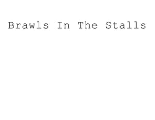 Brawls In The Stalls
 