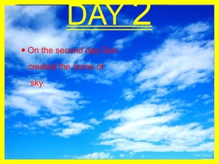 DAY 2On the second day God   created the dome of    sky. 