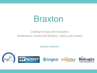 Braxton
Leading the way with Innovation
Performance, Health and Wellness , Safety and Comfort
Braxton Interiors
 