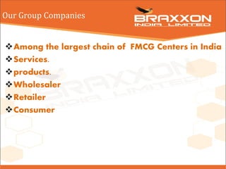 Our Group Companies
Among the largest chain of FMCG Centers in India
Services.
products.
Wholesaler
Retailer
Consumer
 