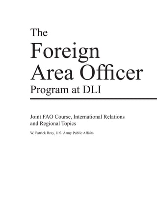 The
Foreign
Area Officer
Program at DLI
Joint FAO Course, International Relations
and Regional Topics
W. Patrick Bray, U.S. Army Public Affairs
 