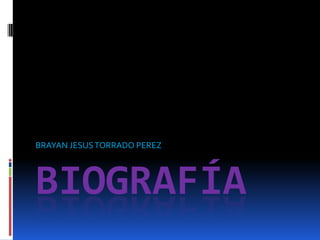 BRAYAN JESUS TORRADO PEREZ

BIOGRAFÍA

 