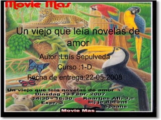 Un viejo que leía novelas de amor Autor :Luís Sepulveda Curso :1-D Fecha de entrega:22-05-2008 