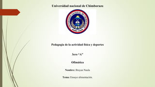 Universidad nacional de Chimborazo
Pedagogía de la actividad física y deportes
3ero “A”
Ofimática
Nombre: Brayan Naula
Tema: Ensayo alimentación.
 