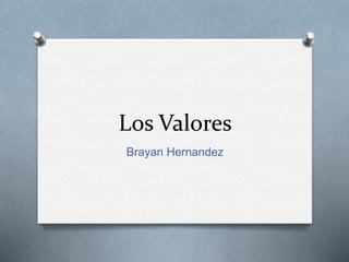 Los Valores
Brayan Hernandez
 