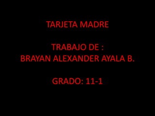 TARJETA MADRETRABAJO DE :BRAYAN ALEXANDER AYALA B.GRADO: 11-1 