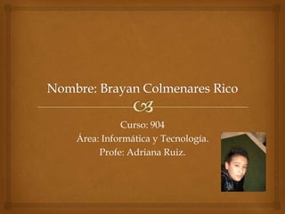 Curso: 904
Área: Informática y Tecnología.
     Profe: Adriana Ruiz.
 
