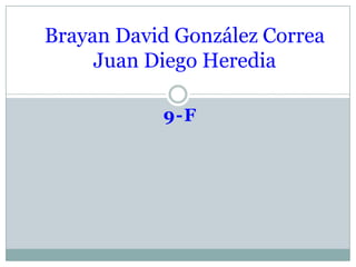 Brayan David González Correa
Juan Diego Heredia
9-F

 