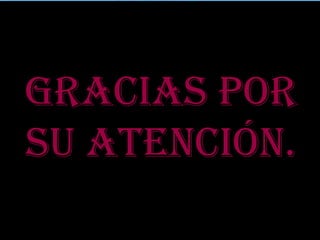 Gracias por
su atención.
 