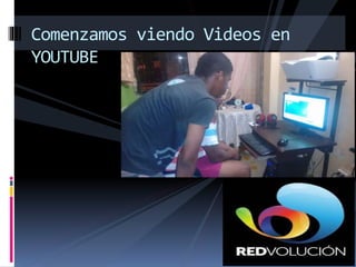 Comenzamos viendo Videos en
YOUTUBE
 
